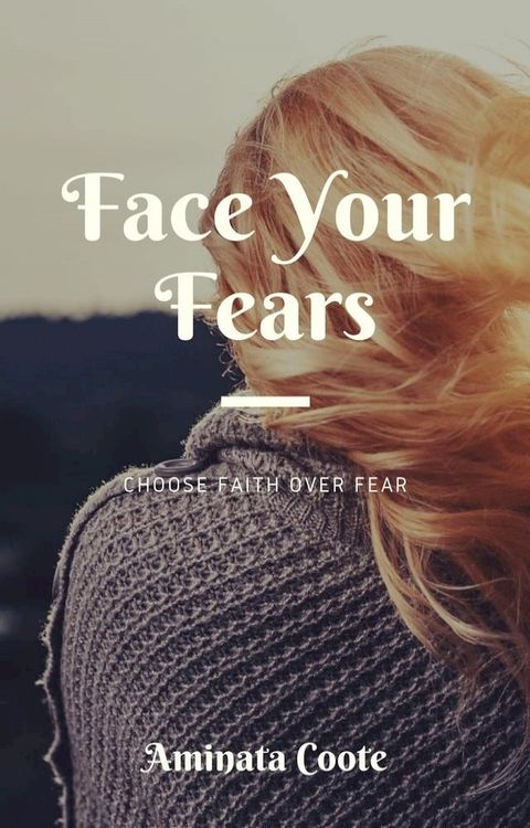 Face Your Fears: Choose Faith Over Fear(Kobo/電子書)