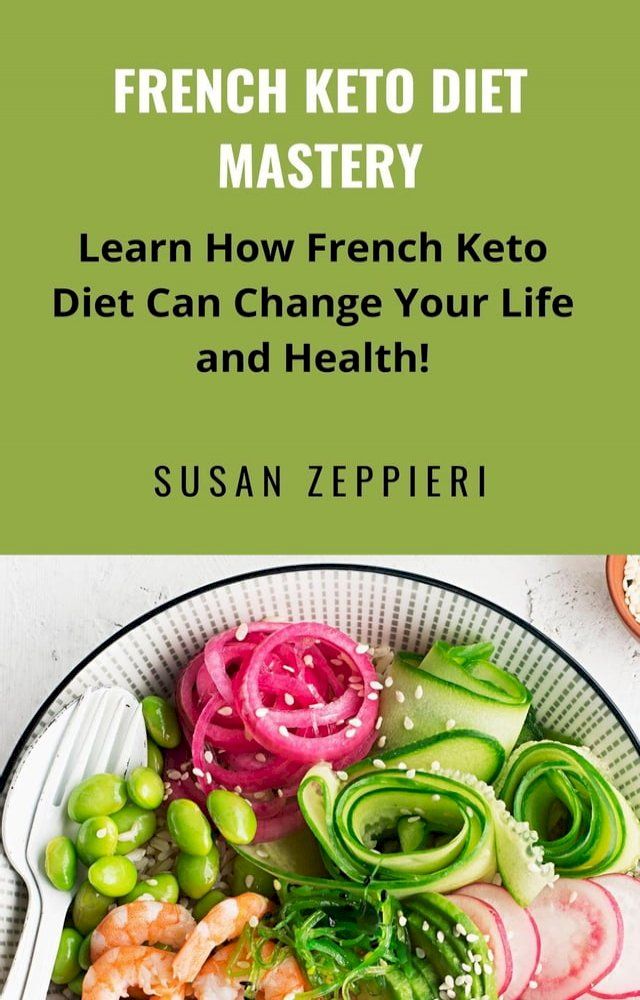  French Keto Diet Mastery: Learn How French Keto Diet Can Change Your Life and Health!(Kobo/電子書)