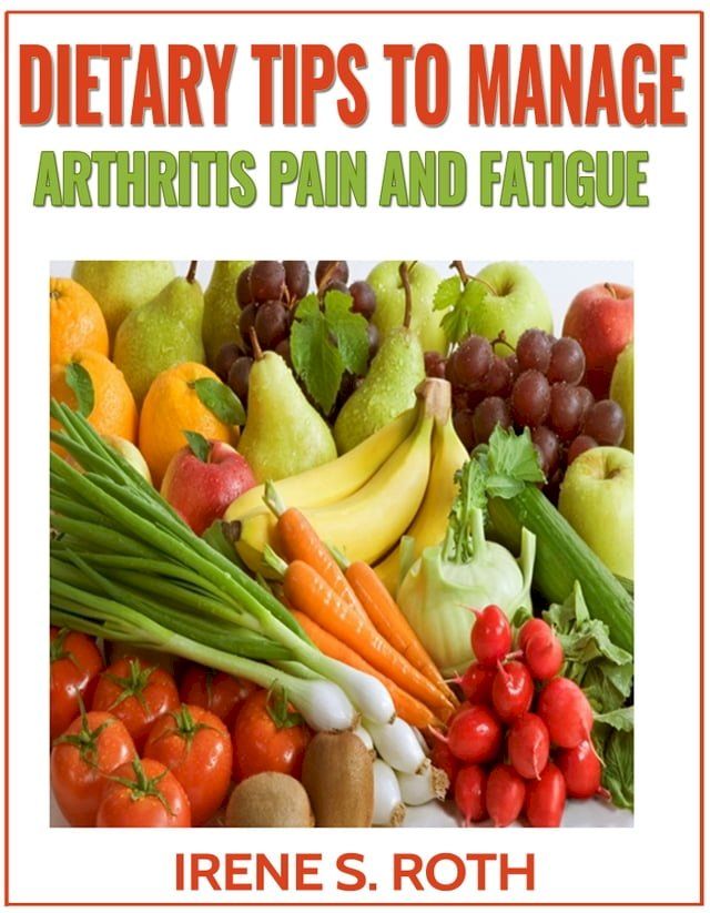  Dietary Tips to Manage Arthritis Pain and Fatigue(Kobo/電子書)