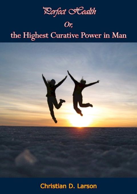 Perfect Health Or, the Highest Curative Power in Man(Kobo/電子書)