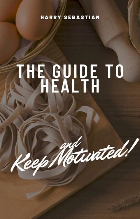 The Guide to Health and Keep Motivated(Kobo/電子書)