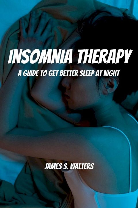 Insomnia Therapy! A Guide To Get Better Sleep At Night(Kobo/電子書)