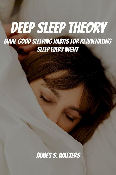 Deep Sleep Theory! Make Good Sleeping Habits for Rejuvenating Sleep Every Night(Kobo/電子書)