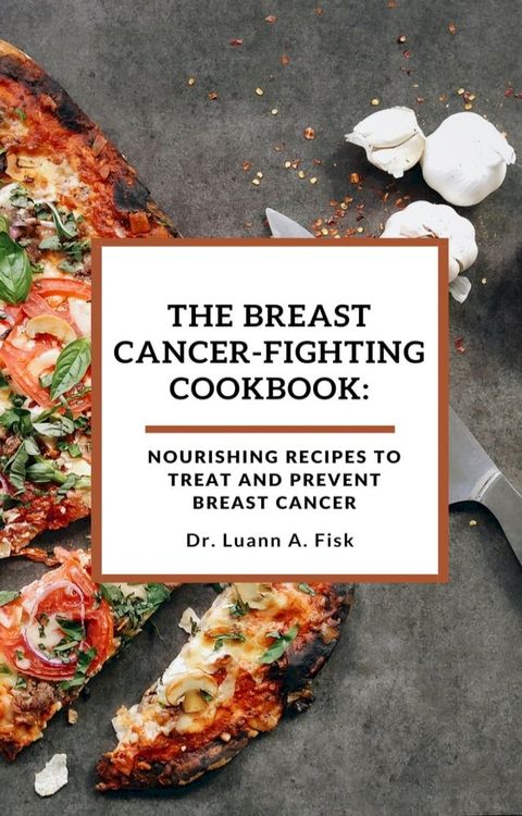 The breast cancer-fighting cookbook:(Kobo/電子書)