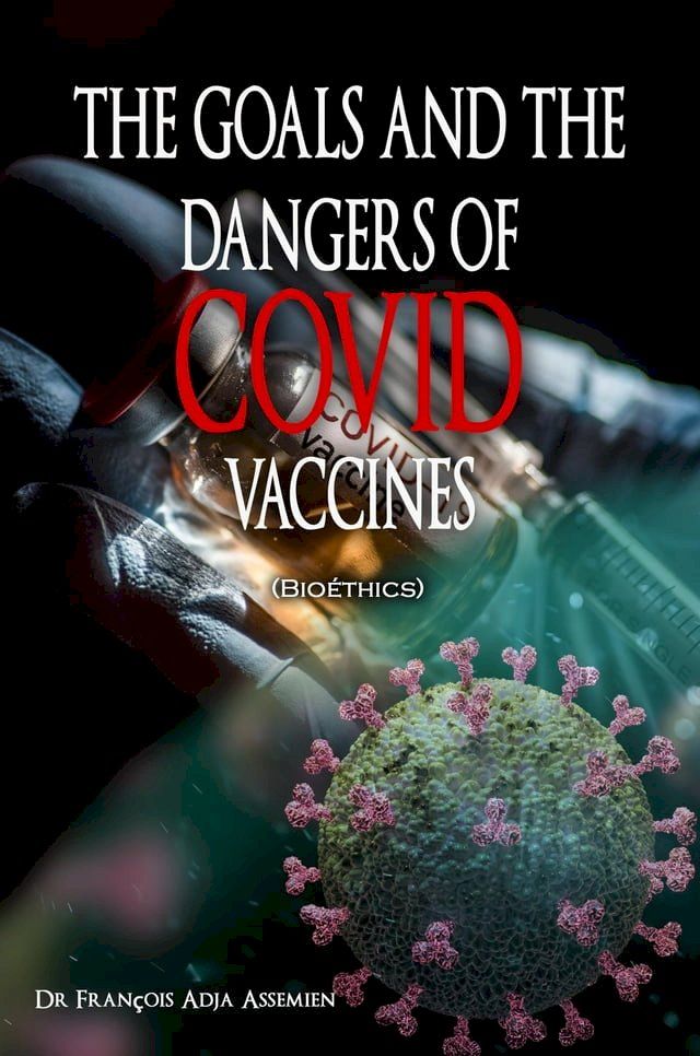  THE GOALS AND THE DANGERS OF COVID VACCINES (Bioéthics)(Kobo/電子書)