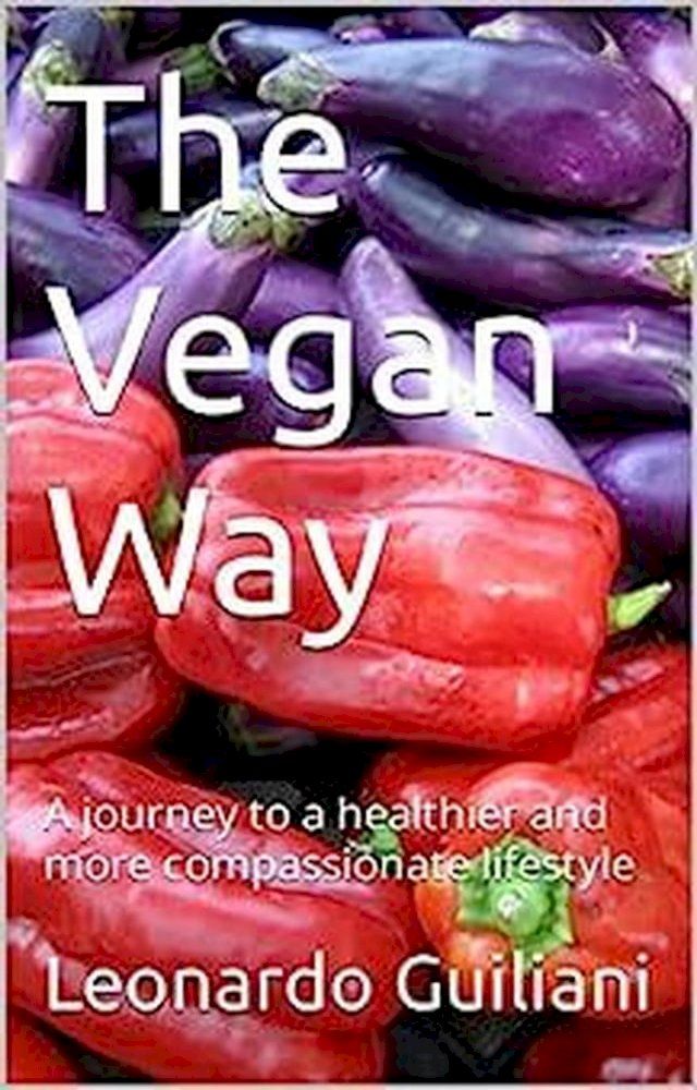  The Vegan Way A Journey to a Healthier and More Compassionate Lifestyle(Kobo/電子書)