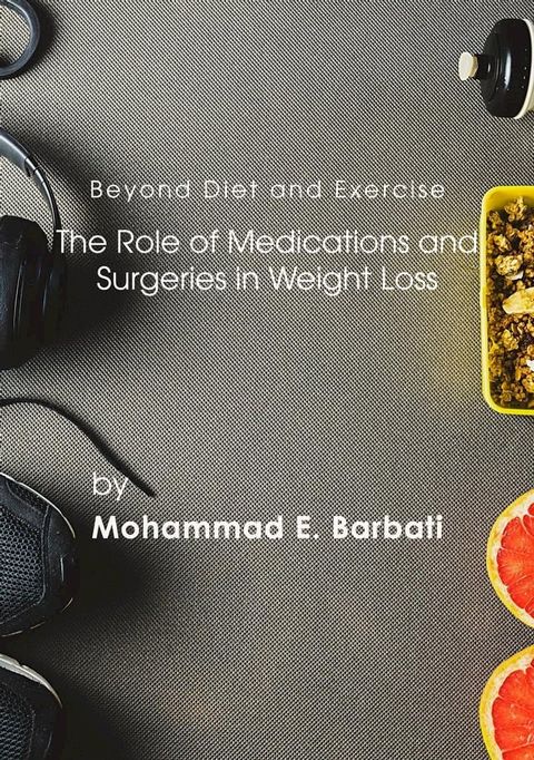 Beyond Diet and Exercise: The Role of Medications and Surgeries in Weight Loss(Kobo/電子書)