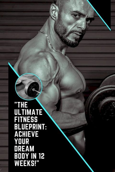 "The Ultimate Fitness Blueprint: Achieve Your Dream Body in 12 Weeks!"(Kobo/電子書)