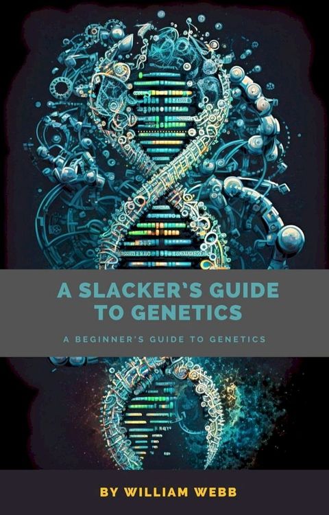 A Slacker's Guide to Genetics: A Beginner's Guide to Genetics(Kobo/電子書)