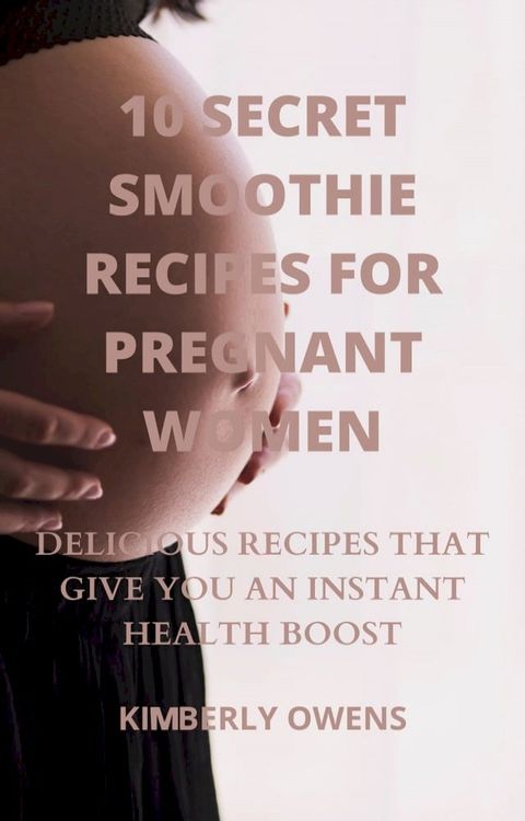 10 TASTY SMOOTHIE RECIPES FOR PREGNANT WOMEN(Kobo/電子書)