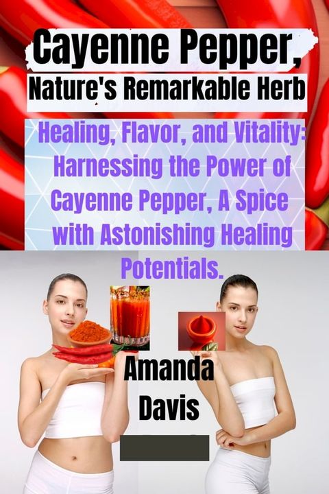 Cayenne Pepper, Nature's Remarkable Herb(Kobo/電子書)