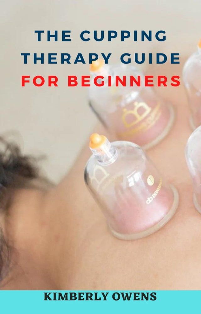  THE CUPPING THERAPY GUIDE FOR BEGINNERS(Kobo/電子書)