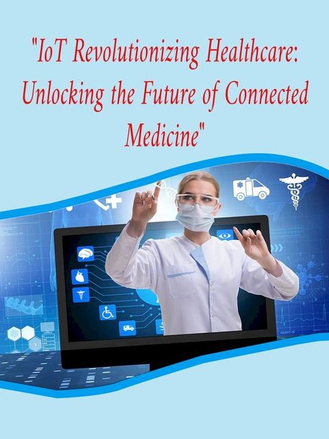 "IoT Revolutionizing Healthcare: Unlocking the Future of Connected Medicine"(Kobo/電子書)