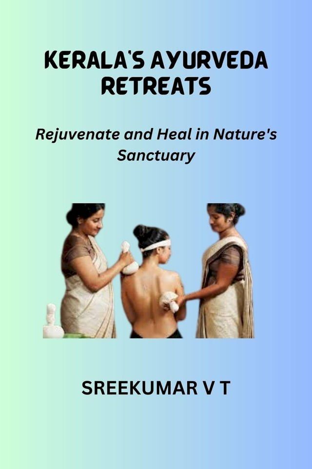  Kerala's Ayurveda Retreats: Rejuvenate and Heal in Nature's Sanctuary(Kobo/電子書)