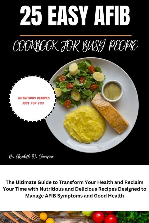 25 EASY AFIB RECIPES COOKBOOK FOR BUSY PEOPLE(Kobo/電子書)