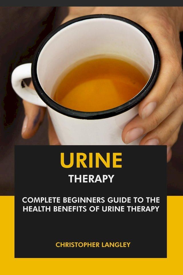  Urine Therapy: Complete Beginners Guide to the Health Benefits of Urine Therapy(Kobo/電子書)