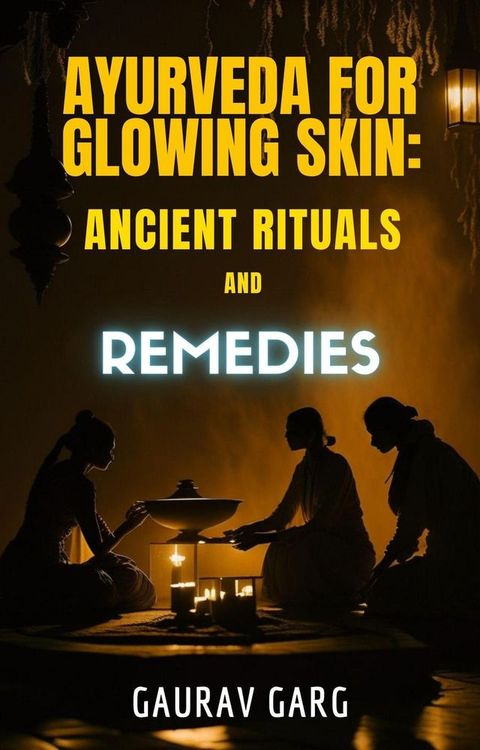 Ayurveda for Glowing Skin: Ancient Rituals and Remedies(Kobo/電子書)