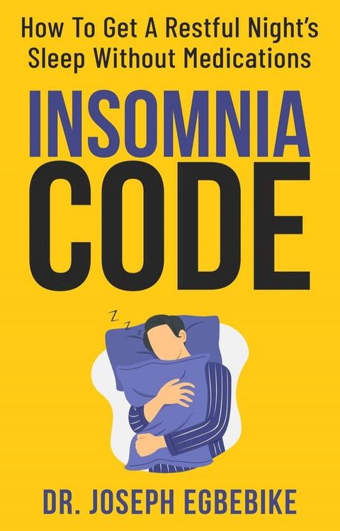 Insomnia Code: How To Get A Restful Night's Sleep Without Medications(Kobo/電子書)