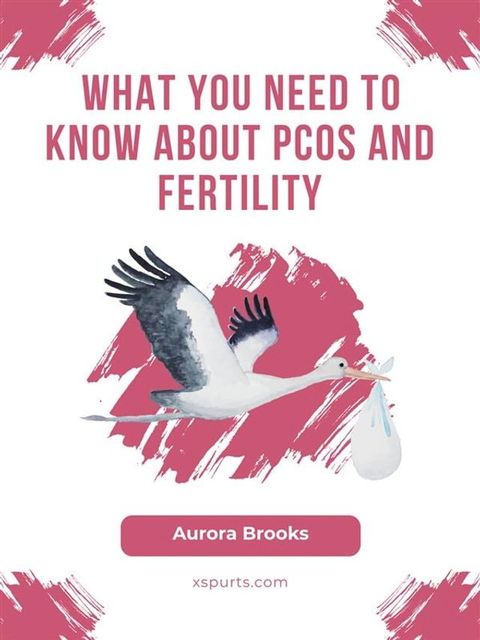 What You Need to Know About PCOS and Fertility(Kobo/電子書)