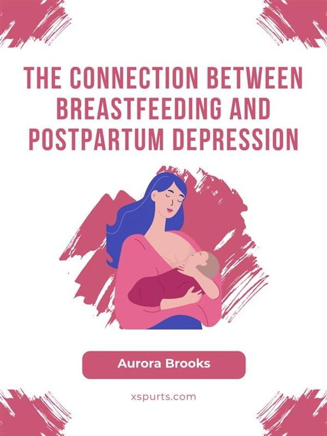  The Connection Between Breastfeeding and Postpartum Depression(Kobo/電子書)