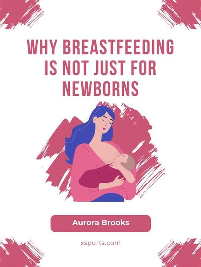  Why Breastfeeding Is Not Just for Newborns(Kobo/電子書)