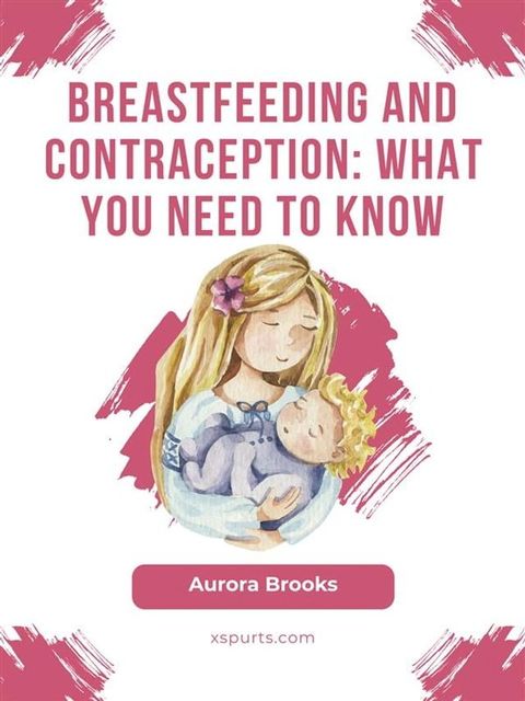 Breastfeeding and contraception: What you need to know(Kobo/電子書)