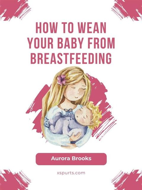 How to wean your baby from breastfeeding(Kobo/電子書)