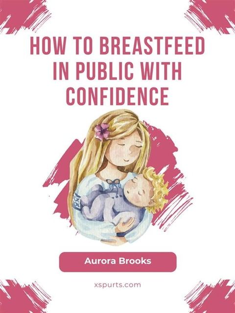 How to breastfeed in public with confidence(Kobo/電子書)