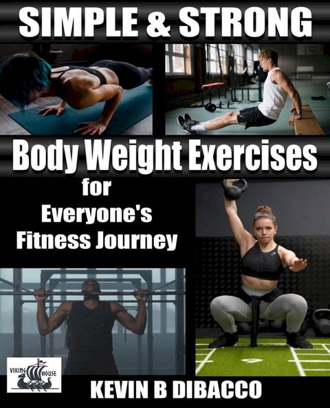 Simple and Strong: Bodyweight Exercises for Everyone's Fitness Journey(Kobo/電子書)