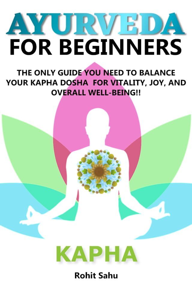  Ayurveda for Beginners- Kapha: The Only Guide You Need to Balance Your Kapha Dosha for Vitality, Joy, and Overall Well-Being!!(Kobo/電子書)