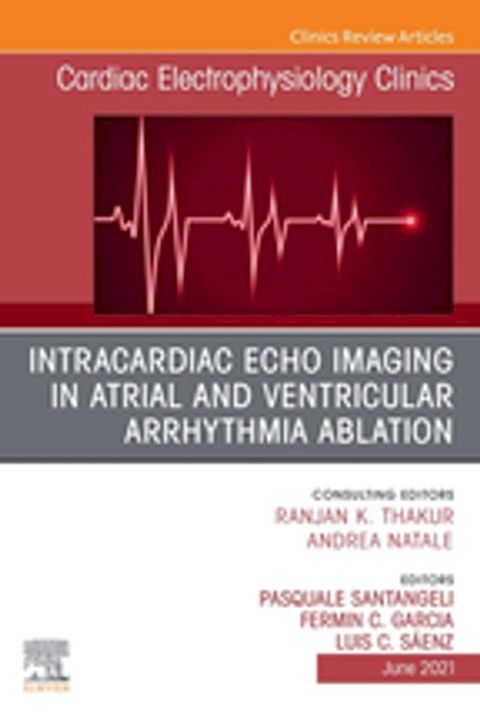 Intracardiac Echo Imaging in Atrial and Ventricular Arrhythmia Ablation, An Issue of Cardiac Electrophysiology Clinics, E-Book(Kobo/電子書)