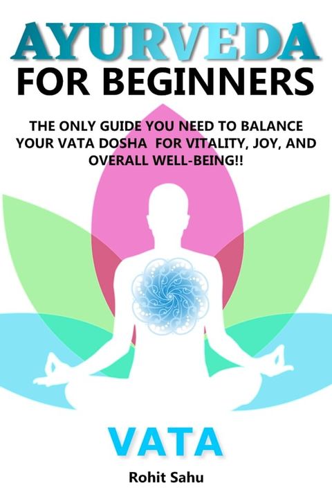 Ayurveda for Beginners: Vata: The Only Guide You Need to Balance Your Vata Dosha for Vitality, Joy, and Overall Well-Being!!(Kobo/電子書)