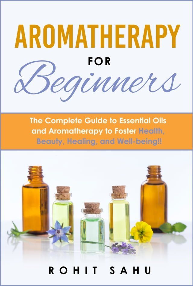  Aromatherapy for Beginners: The Complete Guide to Essential Oils and Aromatherapy to Foster Health, Beauty, Healing, and Well-Being!!(Kobo/電子書)