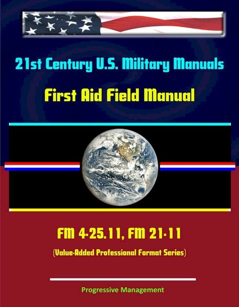 21st Century U.S. Military Manuals: First Aid Field Manual - FM 4-25.11, FM 21-11 (Value-Added Professional Format Series)(Kobo/電子書)