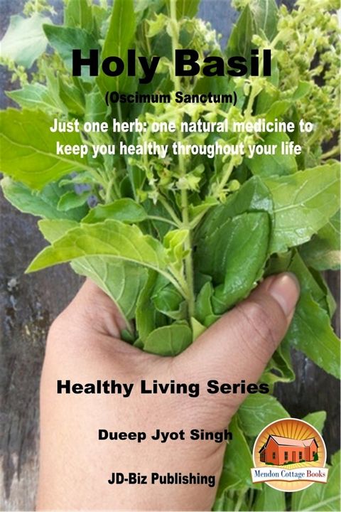 Holy Basil (Oscimum Sanctum) - Just One Herb: One Natural Medicine to Keep You healthy Throughout Your Life(Kobo/電子書)