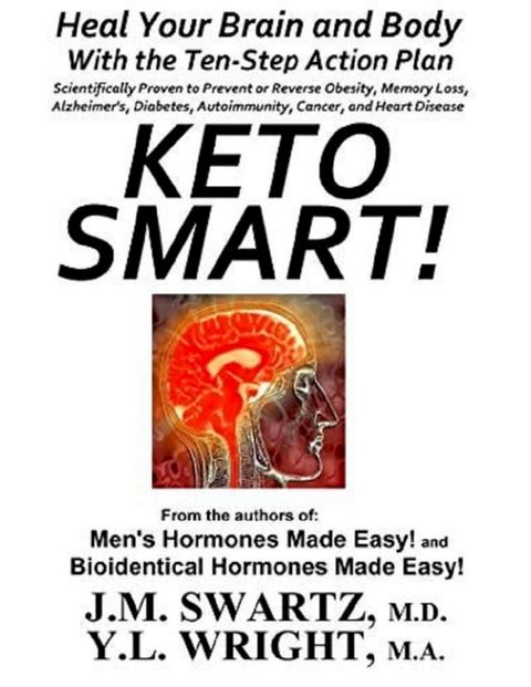 Keto Smart!: Heal Your Brain and Body With the 10 Step Action Plan Scientifically Proven to Prevent or Reverse Obesity, Memory Loss, Alzheimers, Diabetes, Autoimmunity, Cancer, Heart Disease(Kobo/電子書)