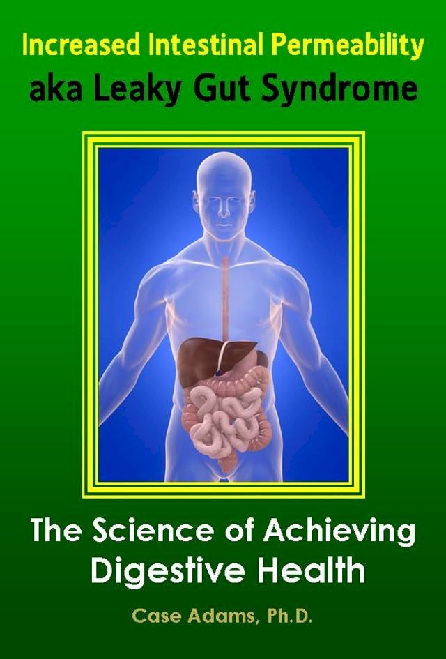  Increased Intestinal Permeability aka Leaky Gut Syndrome: The Science of Achieving Digestive Health(Kobo/電子書)