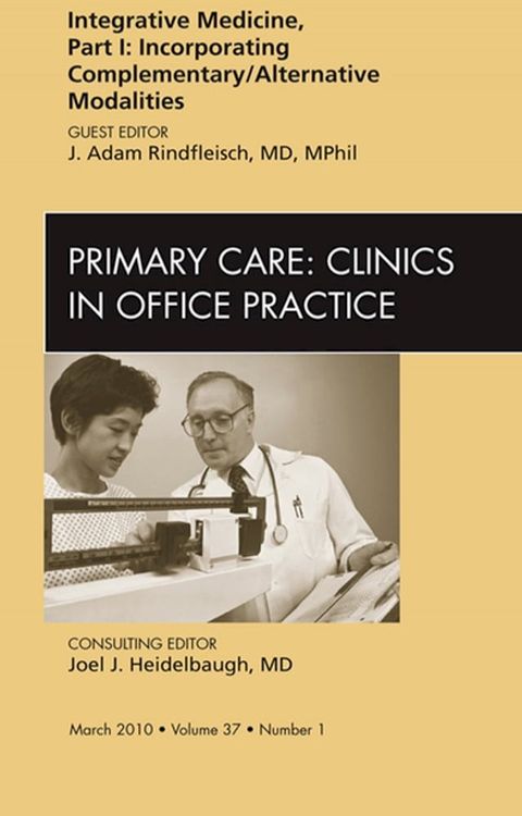 Integrative Medicine, Part I: Incorporating Complementary/Alternative Modalities, An Issue of Primary Care Clinics in Office Practice(Kobo/電子書)