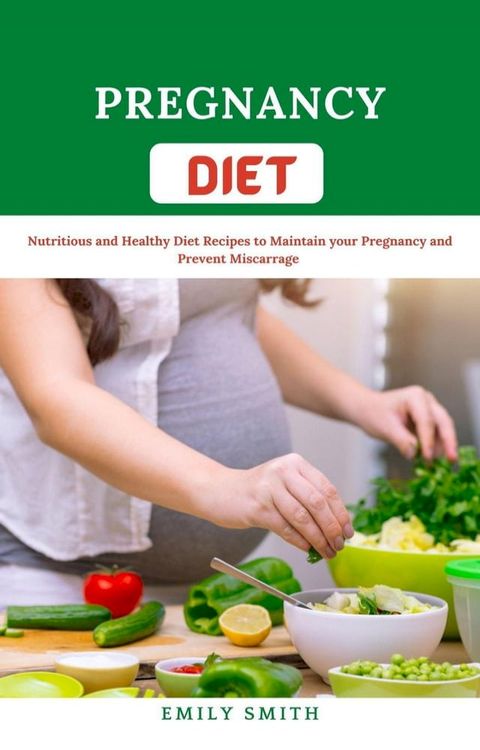 Pregnancy Diet Nutritious and Healthy Diet Recipes to Maintain your Pregnancy and Prevent Miscarriage(Kobo/電子書)