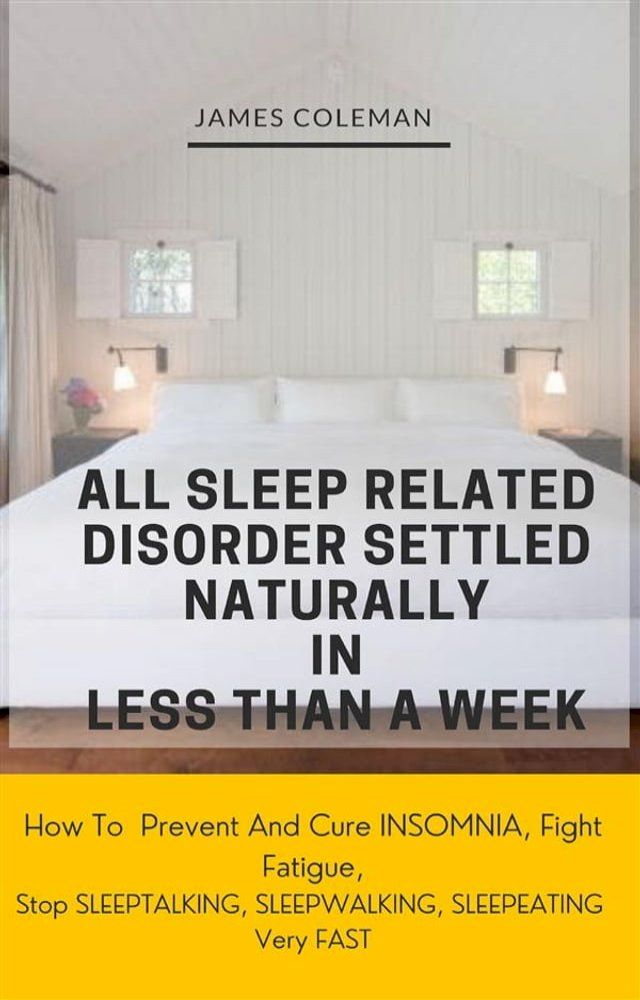  All Sleep Related Disorder Settled Naturally in Less Than A Week: How To Prevent And Cure Insomnia, Fight Fatigue, Stop SLEEPTALKING, SLEEPWALKING, SLEEPEATING Very FAST(Kobo/電子書)