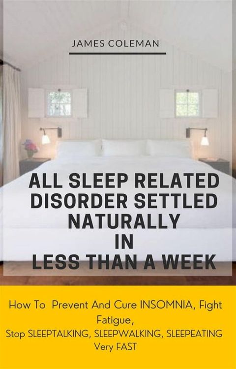 All Sleep Related Disorder Settled Naturally in Less Than A Week: How To Prevent And Cure Insomnia, Fight Fatigue, Stop SLEEPTALKING, SLEEPWALKING, SLEEPEATING Very FAST(Kobo/電子書)