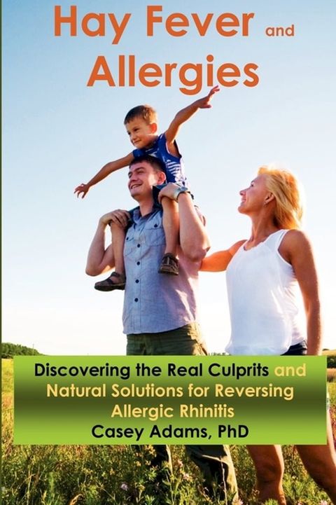 Hay Fever and Allergies: Discovering the Real Culprits and Natural Solutions for Reversing Allergic Rhinitis(Kobo/電子書)