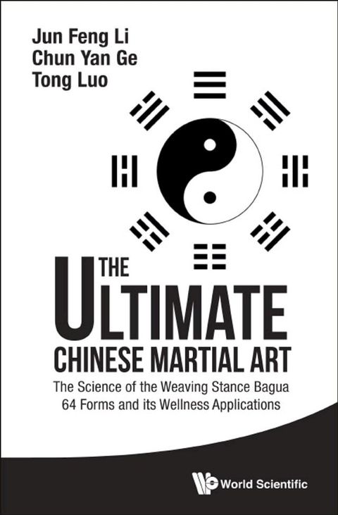 Ultimate Chinese Martial Art, The: The Science Of The Weaving Stance Bagua 64 Forms And Its Wellness Applications(Kobo/電子書)