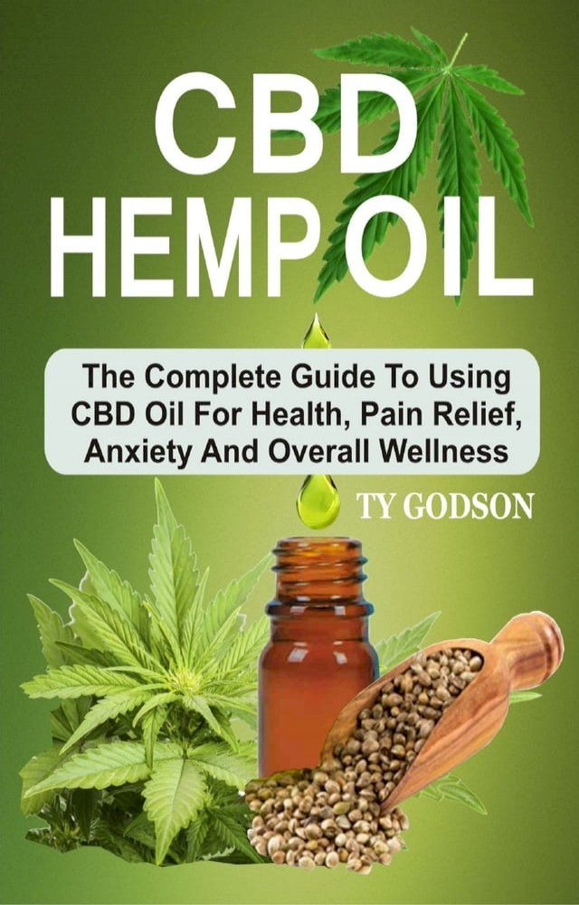  CBD Hemp Oil: The Complete Guide To Using CBD Oil For Health, Pain Relief, Anxiety And Overall Wellness(Kobo/電子書)