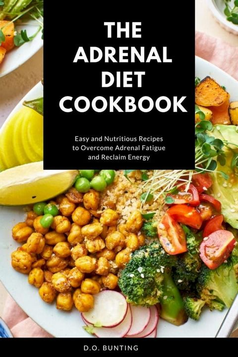 The Adrenal Diet Cookbook: Easy and Nutritious Recipes to Overcome Adrenal Fatigue and Reclaim Energy(Kobo/電子書)