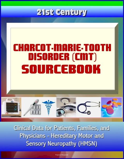 21st Century Charcot-Marie-Tooth Disorder (CMT) Sourcebook: Clinical Data for Patients, Families, and Physicians - Hereditary Motor and Sensory Neuropathy (HMSN)(Kobo/電子書)