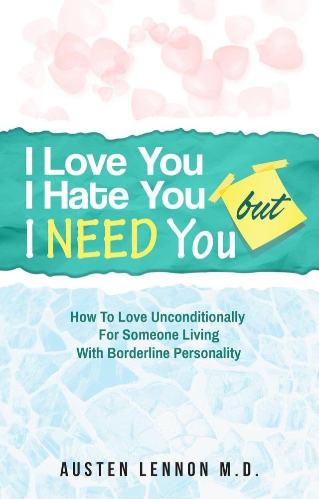  I Love You, I Hate You, But I Need You: How To Love Unconditionally for Someone Living with Borderline Personality(Kobo/電子書)