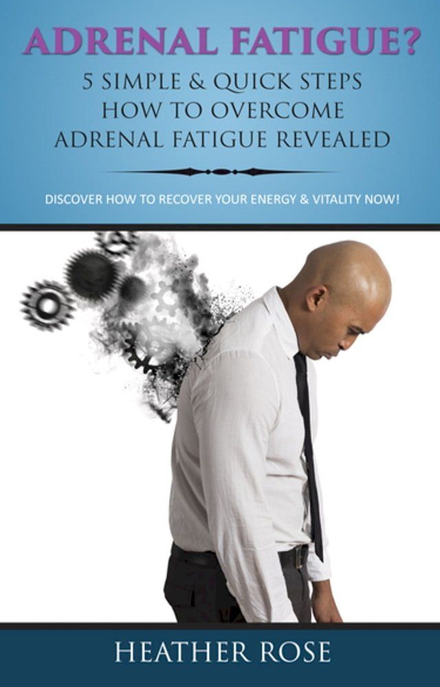  Adrenal Fatigue ? : 5 Simple & Quick Steps How To Overcome Adrenal Fatigue Revealed: Discover How To Recover Your Energy & Vitality Now !(Kobo/電子書)