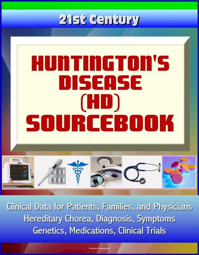  21st Century Huntington's Disease (HD) Sourcebook: Clinical Data for Patients, Families, and Physicians - Hereditary Chorea, Diagnosis, Symptoms, Genetics, Medications, Clinical Trials(Kobo/電子書)