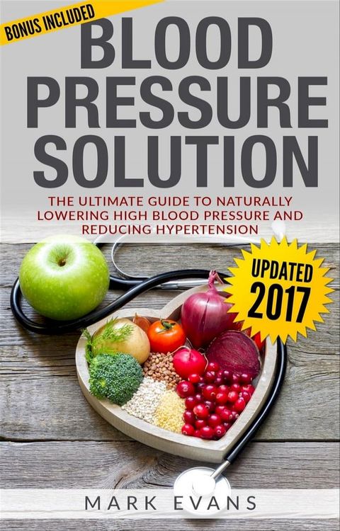 Blood Pressure : Solution - The Ultimate Guide To Naturally Lowering High Blood Pressure And Reducing Hypertension(Kobo/電子書)